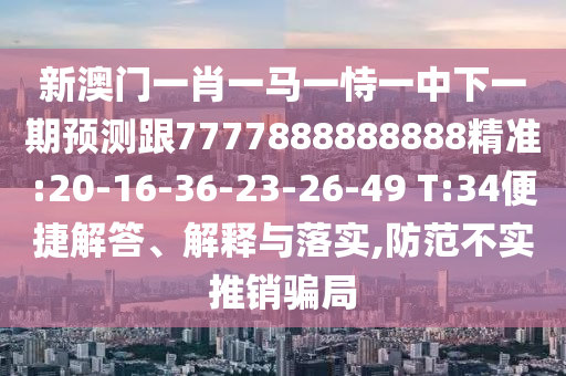 曝光:37-15-26-39-49-07 T:03:新奧一肖一特預(yù)測及澳門一肖一碼一恃一中下期預(yù)測,警惕欺詐套路危害-閉環(huán)剖析、專家解讀解釋與落實(shí)