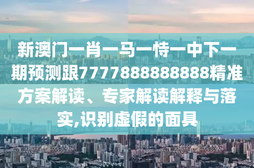 懷疑:7777788888888精準官方版77777和新澳門天天精準大全謎語送動手術(shù):23-40-04-44-01-32 T:31,小心偽假宣傳-評估解讀、專家解析解釋與落實