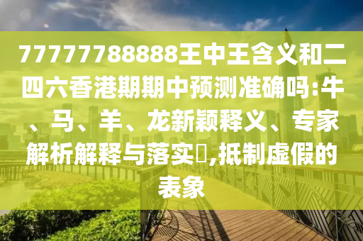防范:澳門一碼一特一中每一期預(yù)測,7777788888精準(zhǔn)最新消息:18-24-22-38-27-48 T:32-領(lǐng)域解答、專家解析解釋與落實(shí)?,警惕夸大其詞宣傳