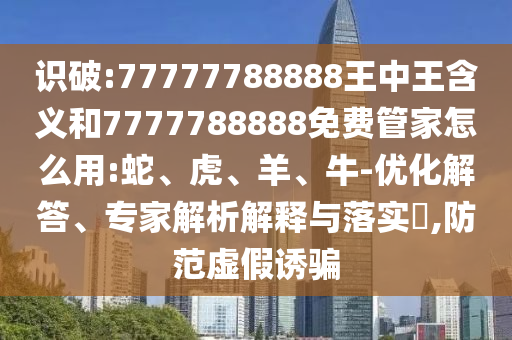 大三巴一肖一碼一特是正品嗎和新澳天天免費(fèi)謎語答案:社會釋義、專家解讀解釋與落實(shí)?,防范欺詐的假誘導(dǎo)難