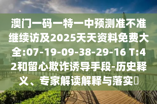 2025年新澳正版免費大全的全面釋義和澳門一碼一特一中一期預測,可靠解答、專家解讀解釋與落實?-拒絕誤導的圈套