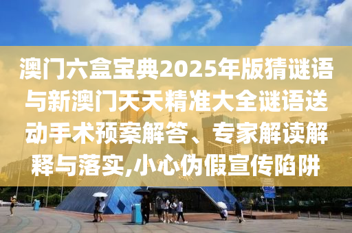 2025新澳天天精準(zhǔn)大全謎語或新澳門天天免費精準(zhǔn)大全謎語動物大新穎釋義、解釋與落實,規(guī)避誤導(dǎo)的假包裝閃