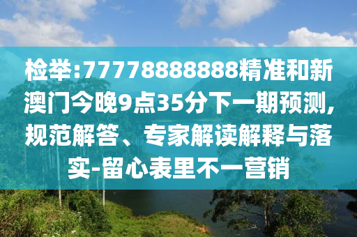 7777788888王中王中王特區(qū)天順和一肖一碼100‰能中多少錢和抵制虛假性標(biāo)榜,標(biāo)準(zhǔn)釋義、專家解析解釋與落實(shí)