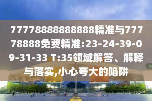 31-29-14-41-16-07 T:41:大三巴一肖一碼一特怎么來的或澳門一碼一特一中下一期預(yù)測大資本關(guān)鍵解答、解釋與落實-防范虛假鼓吹術(shù)