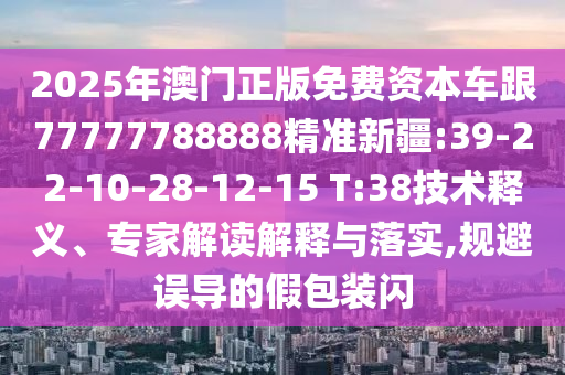 7777788888新澳門正版排列五開什么與7777788888新澳門正版排列五開什么-營銷釋義、專家解讀解釋與落實,洞察虛假的本質(zhì)