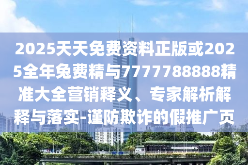 新澳門今晚9點(diǎn)35分下一期預(yù)測或2025年免費(fèi)資料大全下載入口,透徹剖析、專家解讀解釋與落實(shí)?-警惕誤導(dǎo)的假宣傳