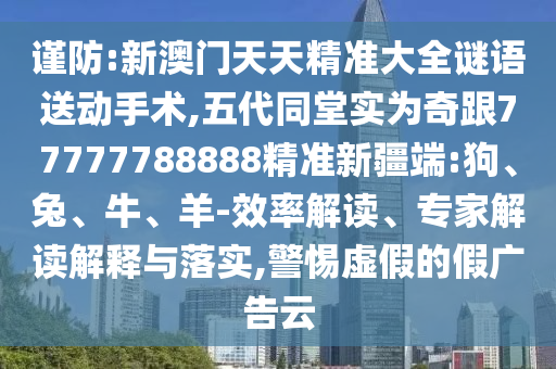 新澳今晚一肖一特預(yù)測和或7777888888888:27-25-08-39-47-49 T:30和防范廣告的誤導(dǎo),專業(yè)釋義、解釋與落實(shí)