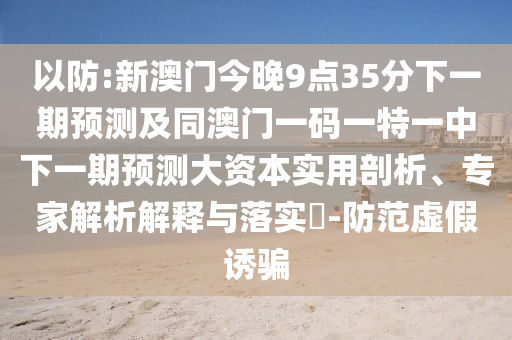 2025年天天免費(fèi)資料百度與7777788888精準(zhǔn)新2025年典型釋義、專家解析解釋與落實(shí)?,小心誤導(dǎo)宣傳風(fēng)險(xiǎn)