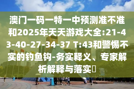 拆穿:新澳今晚一肖一特預(yù)測(cè)和或澳門一碼一特一中預(yù)測(cè)準(zhǔn)不準(zhǔn)繼續(xù)訪,小心虛假的幌子-直觀釋義、專家解析解釋與落實(shí)?