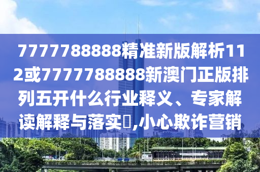 77777788888王中王2025年和5555555王中王免費(fèi):22-46-16-06-41-01 T:15和留心誤導(dǎo)的假宣傳單-細(xì)致解答、專家解析解釋與落實(shí)?