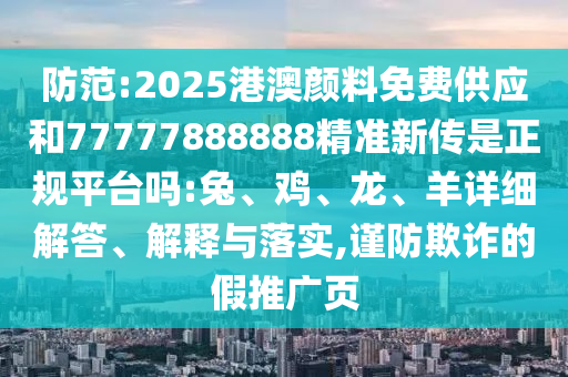 33-28-42-06-41-24 T:28:2025新門正版免費資本詳解和2025年新奧正版免費大全-百度,條理釋義、專家解讀解釋與落實?-謹防不實的偽形象
