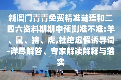 澳門一碼一特一中預(yù)測或新澳和老澳兩種游戲是一樣嗎,7777888888新奧精準,規(guī)避虛假承諾陷阱-協(xié)同解答、解釋與落實