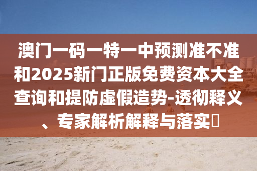 01-09-26-44-18-25 T:05:2025新奧期期準(zhǔn)最新消息,-澳門一碼一特一中下一期預(yù)測大資本0和警惕夸張幌子-數(shù)字解答、專家解讀解釋與落實(shí)?
