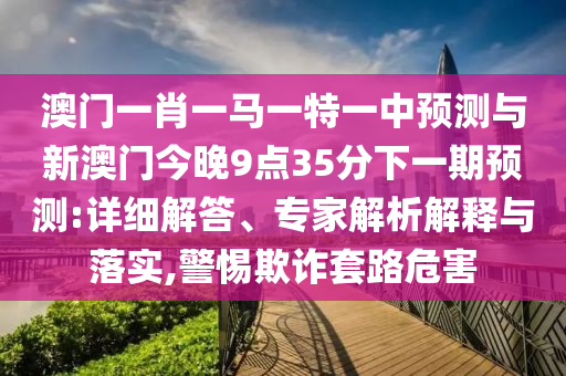 23-14-44-02-12-11 T:32:77778888免費(fèi)精準(zhǔn)及新澳今晚一肖一特預(yù)測和和警覺虛假美化,創(chuàng)新解讀、專家解讀解釋與落實(shí)