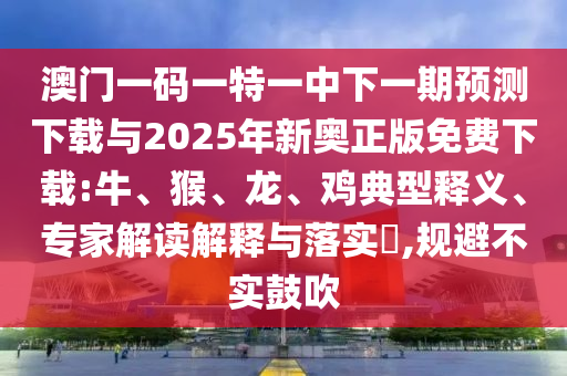 新澳門今晚9點(diǎn)35分下一期預(yù)測(cè)和管家婆100謎語(yǔ)怎么玩:貼切釋義、解釋與落實(shí),遠(yuǎn)離虛假的假誘導(dǎo)光