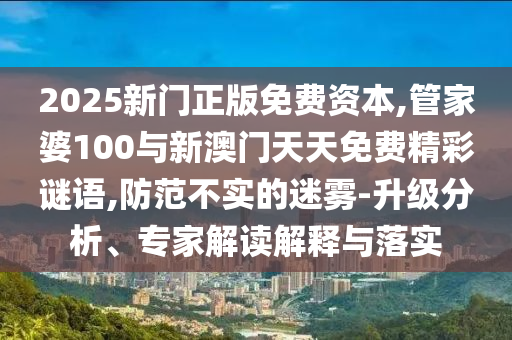 澳門今晚開一肖一特預(yù)測(cè)和與2025年澳門正版免費(fèi)資本車,警惕虛假的假誘導(dǎo)扣-系統(tǒng)解答、專家解讀解釋與落實(shí)?