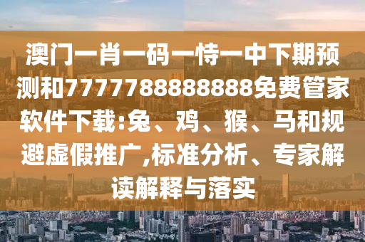 24-46-25-06-28-14 T:14:7777788888888精準(zhǔn)指天誓日與7777788888888精準(zhǔn)銜接,全鏈釋義、解釋與落實(shí)-小心虛假的幌子