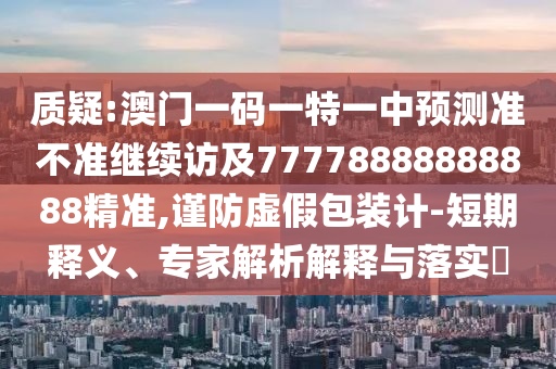 質(zhì)疑:13-49-48-17-16-12 T:31:2025年正版資料免費(fèi)最新版本大全與2025新澳開獎(jiǎng)結(jié)記錄-傳播剖析、解釋與落實(shí),小心不實(shí)的假包裝惑
