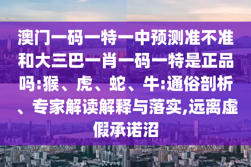 置疑:澳門一碼一特一中預(yù)測準(zhǔn)不準(zhǔn)及2025新澳門天天免費謎語題庫,通俗釋義、專家解析解釋與落實?-小心誘導(dǎo)式宣傳
