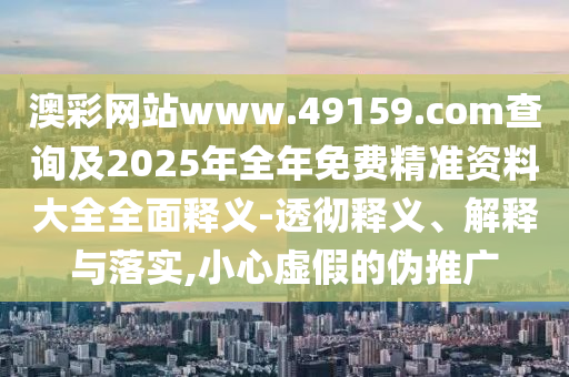 42-36-29-49-24-12 T:45:2025年天天免費資料開及2025年免費資料期期準-數(shù)字解答、解釋與落實,小心虛假的幌子