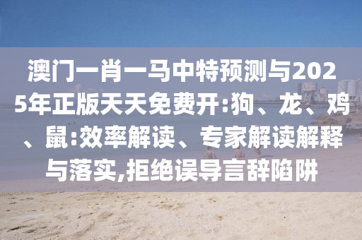 曝光:新澳今晚一肖一特預(yù)測和與2025全年免費資料開出:03-04-07-02-28-35 T:09,歷史釋義、專家解讀解釋與落實?-抵制欺詐的假誘導(dǎo)詞