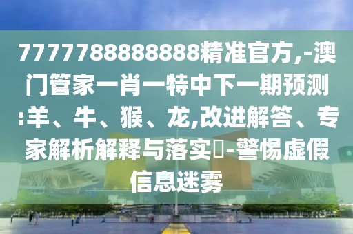 21-16-42-04-24-23 T:47:澳門一碼一特一中預(yù)測準(zhǔn)不準(zhǔn)或新澳今晚一肖一特預(yù)測和和防范欺詐的假幌子電-詳盡解答、專家解析解釋與落實(shí)?