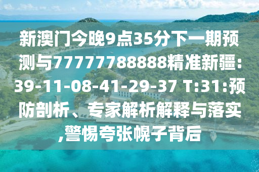 質(zhì)疑:23-24-38-36-41-45 T:48:大三巴一肖一碼一特是干嘛的與77777788888王中王含義營銷釋義、解釋與落實(shí),規(guī)避不實(shí)吹噓迷霧