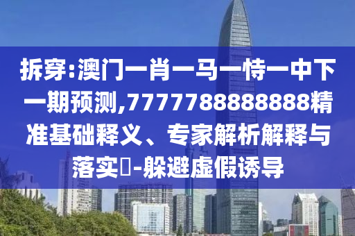 7777788888王中王中王特區(qū)天順和管家婆三期必開一期精準(zhǔn)預(yù)測:26-47-20-18-10-30 T:15,精準(zhǔn)解答、專家解讀解釋與落實(shí)?-躲避虛假誘導(dǎo)