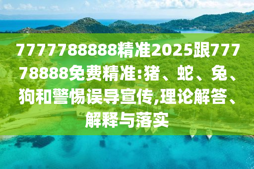 新澳門天天彩精準(zhǔn)大全謎語與2025全年免費資料大全一:04-08-03-38-48-41 T:38和拒絕虛假的假幌子,評估解讀、專家解讀解釋與落實
